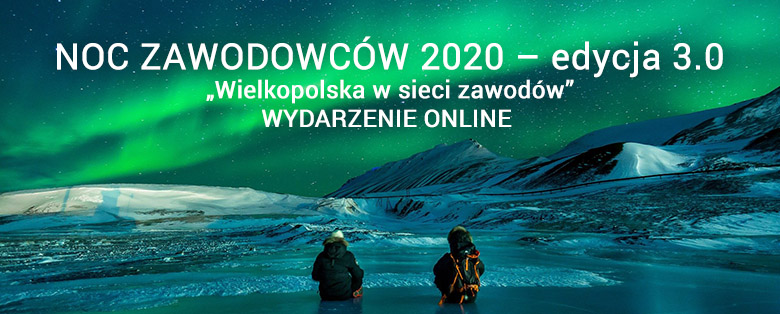 NOC ZAWODOWCÓW 2020 – edycja 3.0, pn. „Wielkopolska w sieci zawodów” – WYDARZENIE ONLINE 